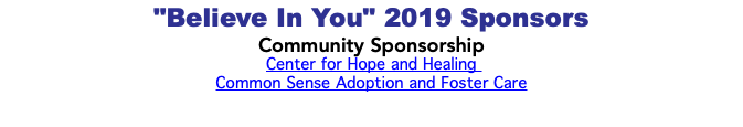 "Believe In You" 2019 Sponsors Community Sponsorship Center for Hope and Healing Common Sense Adoption and Foster Care